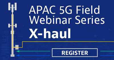 APAC 5G Field Webinar Series: X-Haul
